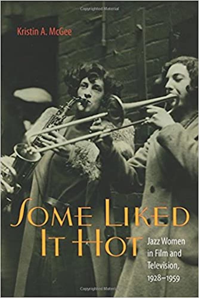 Some Liked It Hot Jazz Women in Film and Television, 1928–1959 by Kristin A. McGee