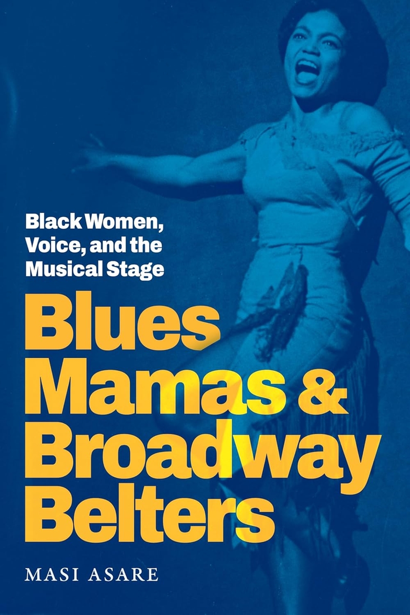 Blues Mamas and Broadway Belters: Black Women, Voice, and the Musical Stage by Masi Asare