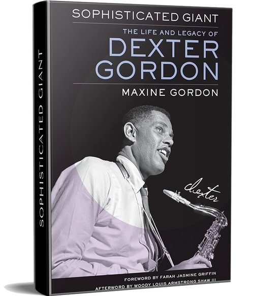 Sophisticated Giant: The Life and Legacy of Dexter Gordon by Maxine Gordon