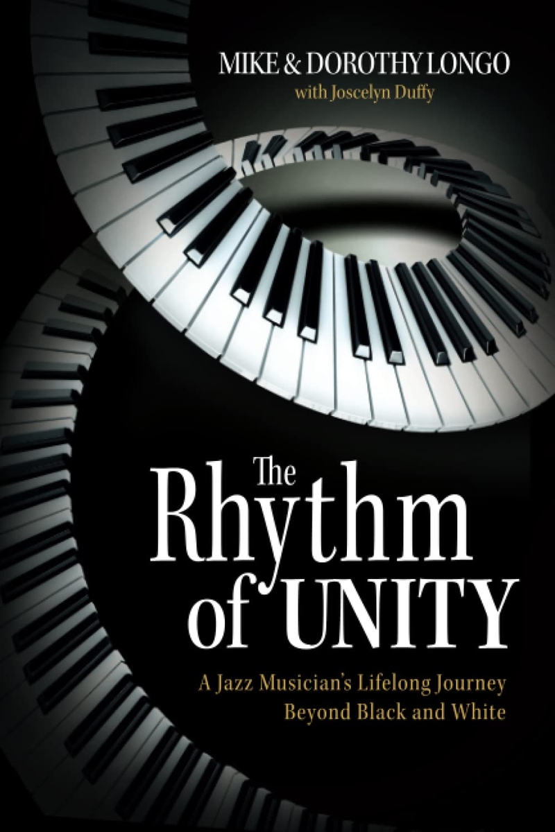 The Rhythm of Unity: A Jazz Musician’s Lifelong Journey Beyond Black and White by Dorothy Longo 