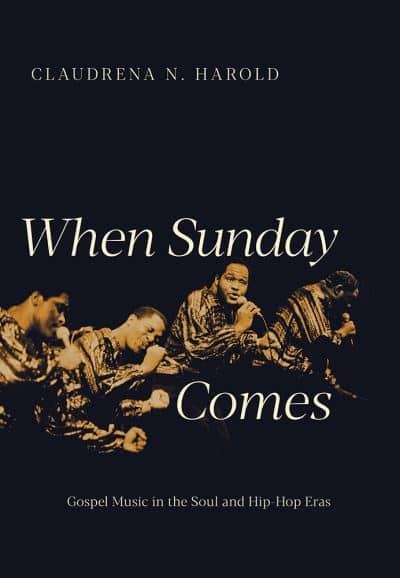 When Sunday Comes: Gospel Music in the Soul and Hip-Hop Eras by Claudrena N. Harold