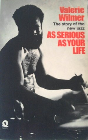 As Serious as Your Life: Story of the New Jazz by Val Wilmer