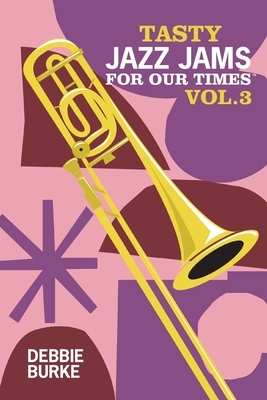 Tasty Jazz Jams for Our Times: Vol. 3 by Debbie Burke 
