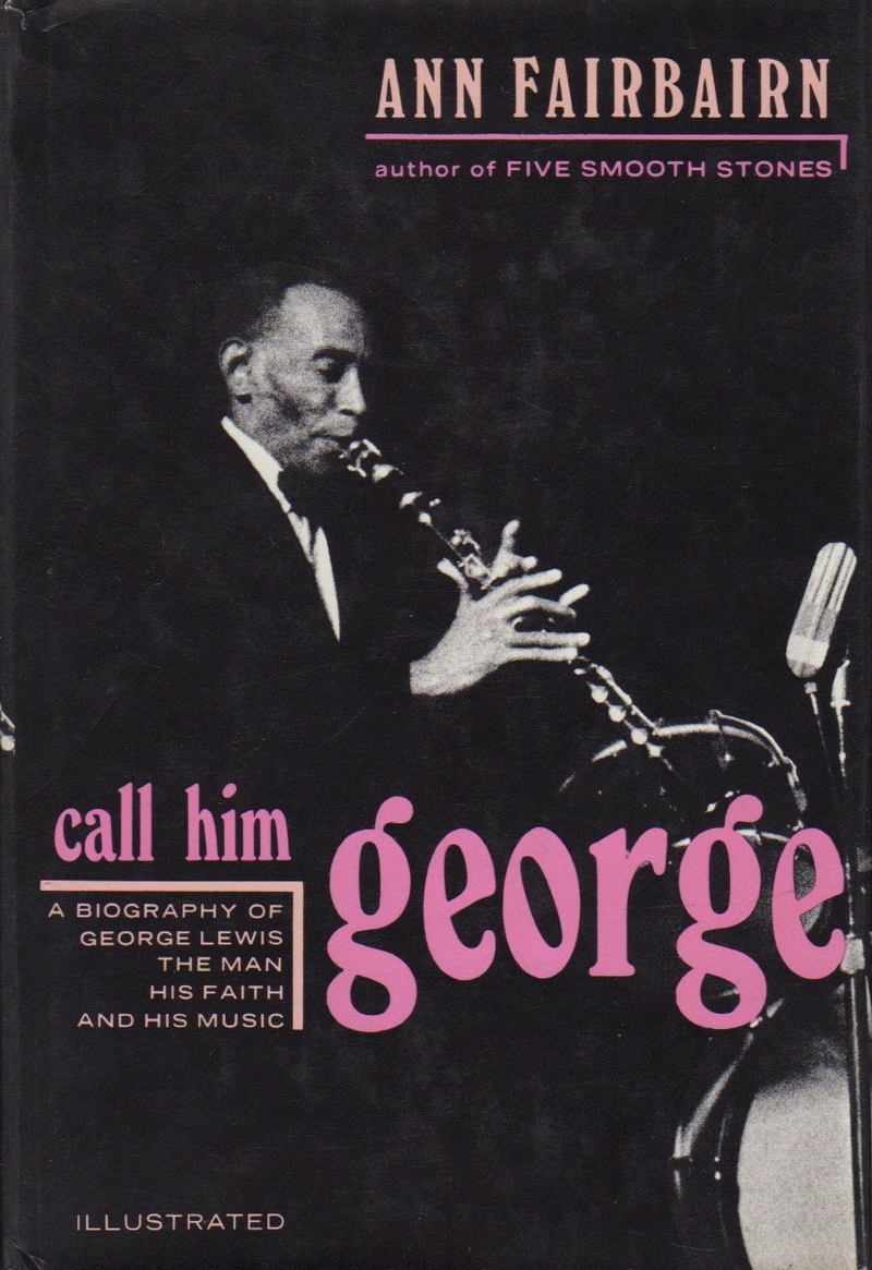 Call him George: A Biography of George Lewis, The Man, His Faith and His Music by Ann Fairbairn