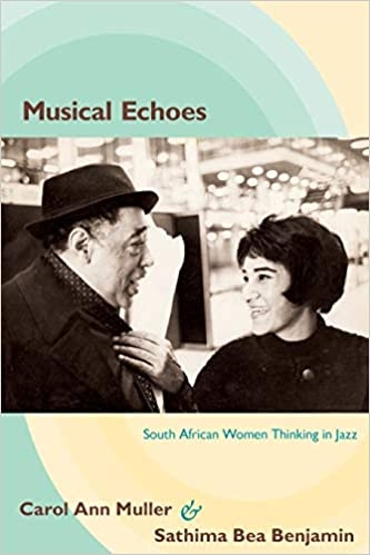 Musical Echoes South African Women Thinking in Jazz by Carol Ann Muller