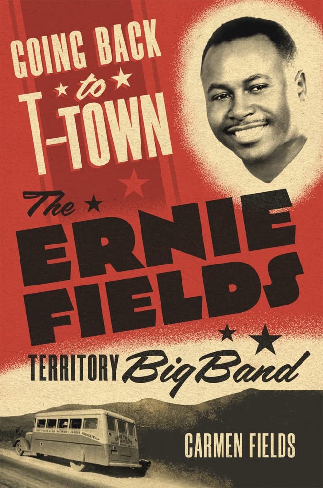  Going Back to T-Town The Ernie Fields Territory Big Band by  Carmen Fields