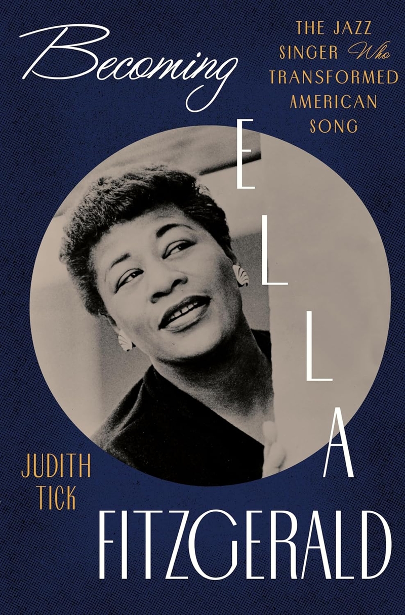  Becoming Ella Fitzgerald: The Jazz Singer Who Transformed American Song by Judith Tick