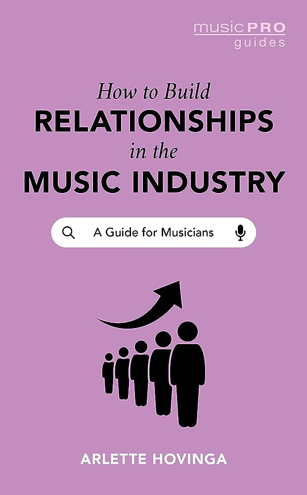 How To Build Relationships in the Music Industry: A Guide for Musicians by Arlette Hovinga 