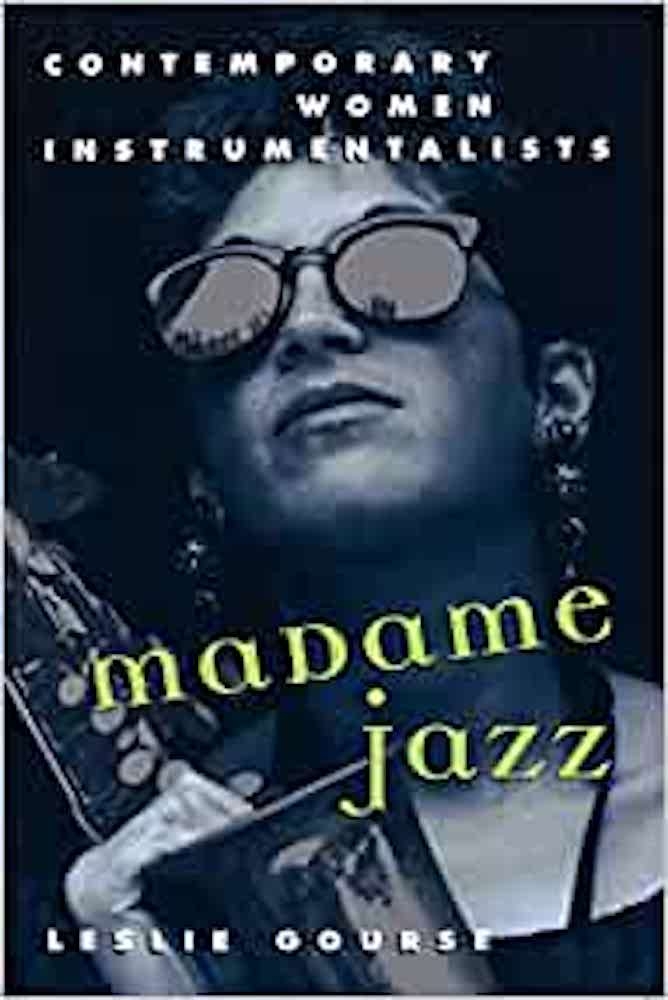 Madame Jazz: Contemporary Women Instrumentalists by Leslie Gourse