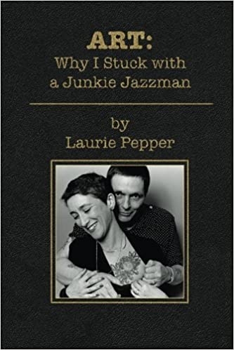 ART: Why I Stuck with a Junkie Jazzman by Laurie Pepper