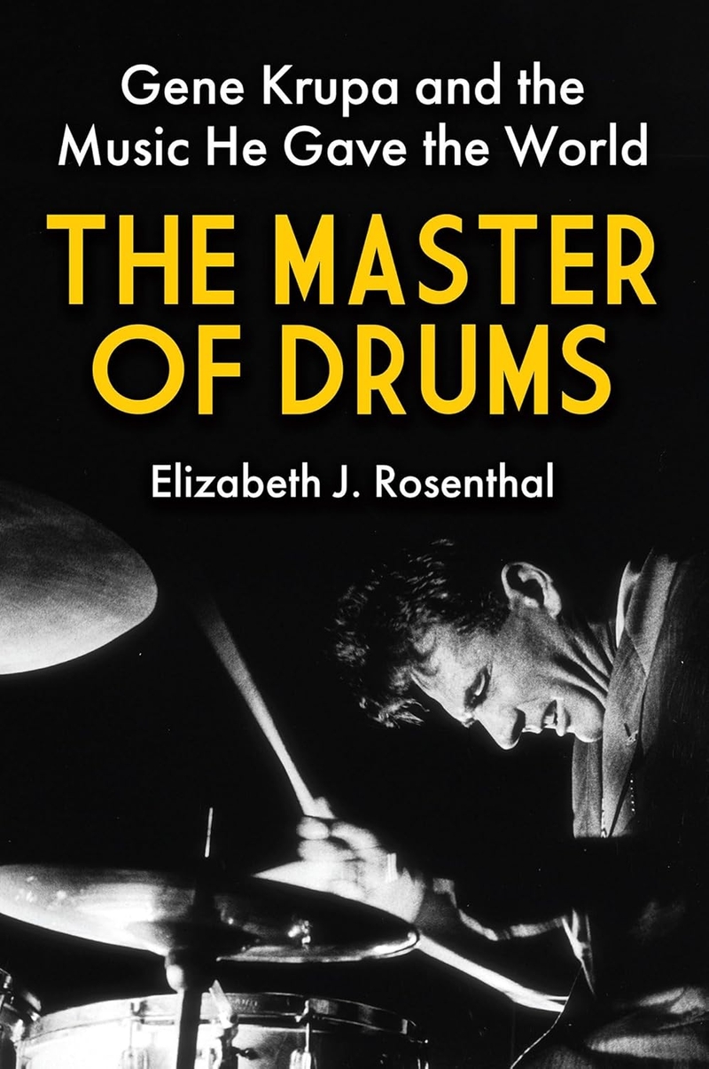 The Master of Drums: Gene Krupa and the Music He Gave the World by Elizabeth J. Rosenthal 