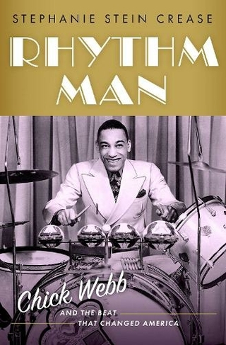 Rhythm Man Chick Webb and the Beat that Changed America by Stephanie Stein Crease